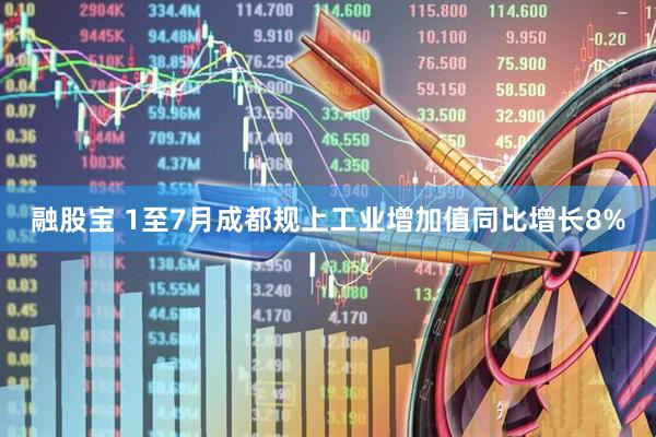 融股宝 1至7月成都规上工业增加值同比增长8%